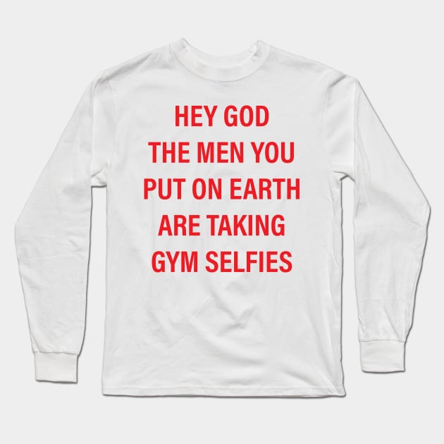hey god the men you put on earth are taking gym selfies Long Sleeve T-Shirt by vintage-corner